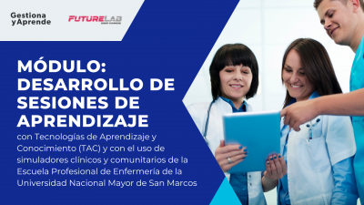 MÓDULO  I-ENF. Desarrollo de sesiones de aprendizaje con Tecnologías de Aprendizaje y Conocimiento (TAC) y con el uso de simuladores clínicos y comunitarios de la Escuela Profesional de Enfermería
